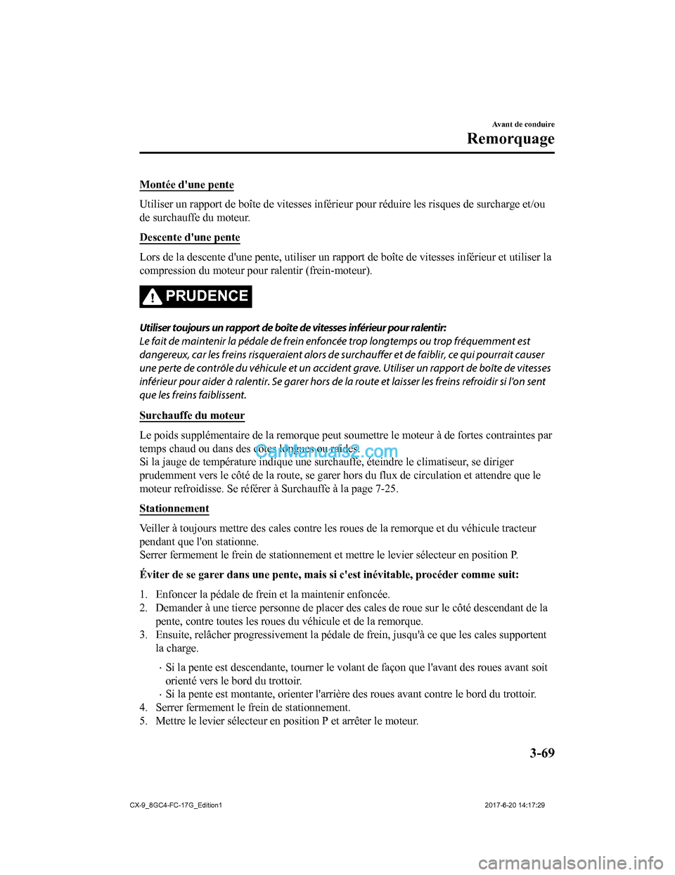 MAZDA MODEL CX-9 2018 Manuel du propriétaire (in French) Montée dune pente
Utiliser un rapport de boîte de vitesses inférieur pour réduire les risques de surcharge et/ou
de surchauffe du moteur.
Descente dune pente
Lors de la descente dune pente, ut MAZDA MODEL CX-9 2018 Manuel du propriétaire (in French) Montée dune pente
Utiliser un rapport de boîte de vitesses inférieur pour réduire les risques de surcharge et/ou
de surchauffe du moteur.
Descente dune pente
Lors de la descente dune pente, ut