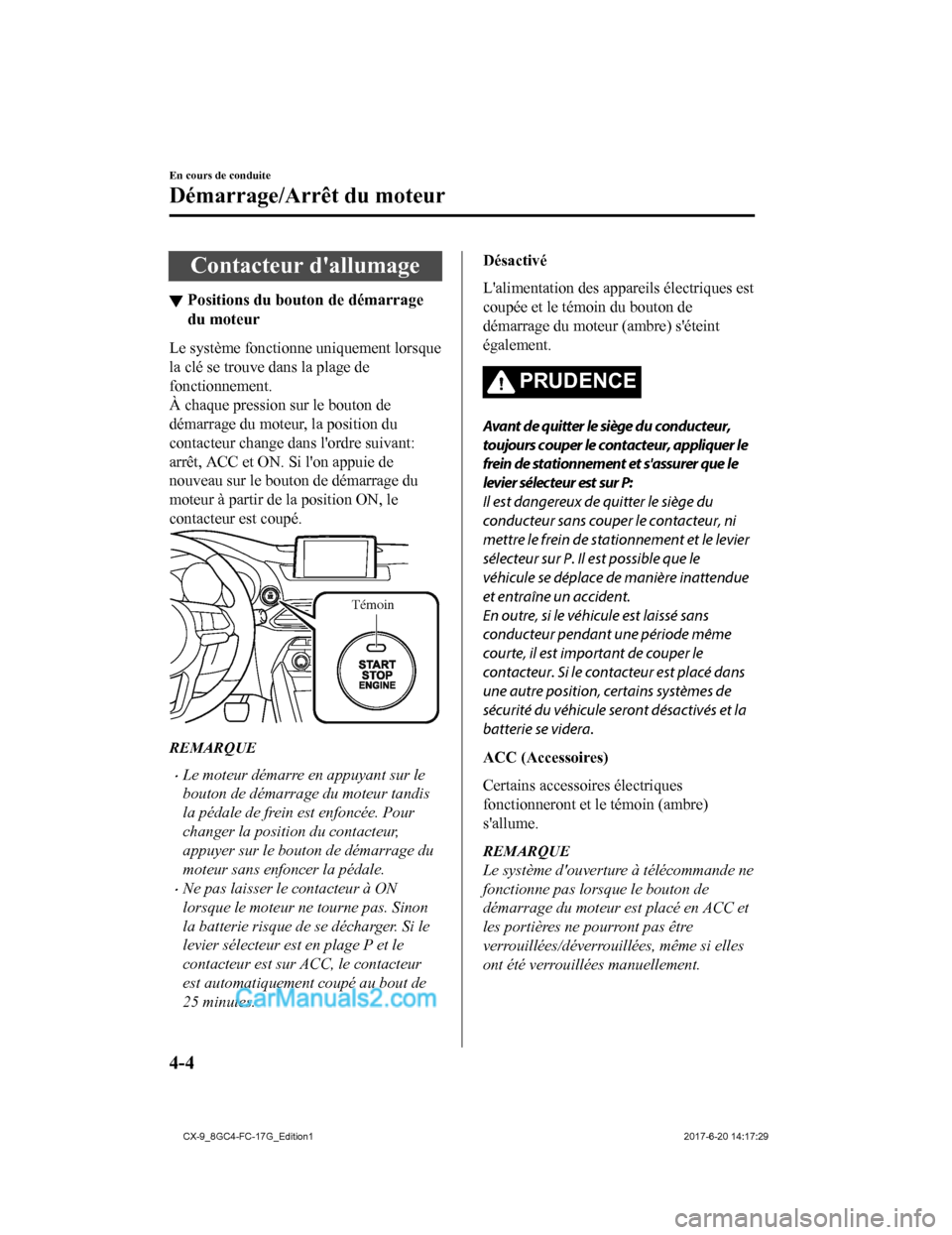 MAZDA MODEL CX-9 2018 Manuel du propriétaire (in French) Contacteur dallumage
▼Positions du bouton de démarrage
du moteur
Le système fonctionne uniquement lorsque
la clé se trouve dans la plage de
fonctionnement.
À chaque pression sur le bouton de
dà MAZDA MODEL CX-9 2018 Manuel du propriétaire (in French) Contacteur dallumage
▼Positions du bouton de démarrage
du moteur
Le système fonctionne uniquement lorsque
la clé se trouve dans la plage de
fonctionnement.
À chaque pression sur le bouton de
dÃ