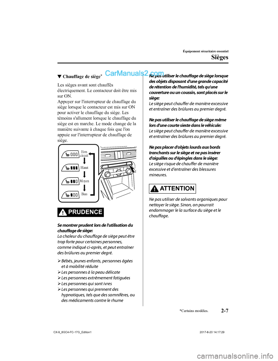 MAZDA MODEL CX-9 2018  Manuel du propriétaire (in French) ▼Chauffage de siège*
Les sièges avant sont chauffés
électriquement. Le contacteur doit être mis
sur ON.
Appuyer sur linterrupteur de chauffage du
siège lorsque le contacteur est mis sur ON
po