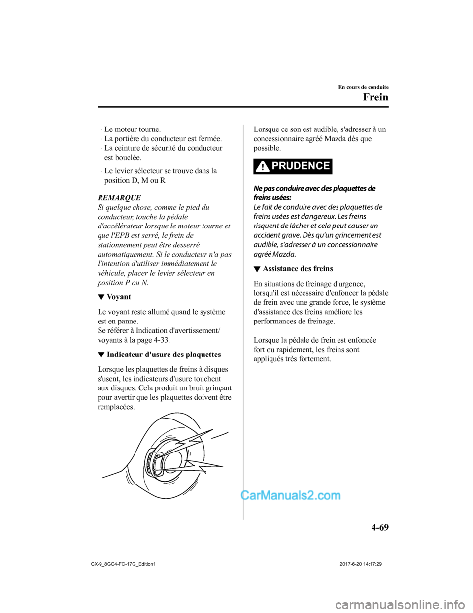 MAZDA MODEL CX-9 2018 Manuel du propriétaire (in French) •Le moteur tourne.
•La portière du conducteur est fermée.
•La ceinture de sécurité du conducteur
est bouclée.
•Le levier sélecteur se trouve dans la
position D, M ou R
REMARQUE
Si quelqu MAZDA MODEL CX-9 2018 Manuel du propriétaire (in French) •Le moteur tourne.
•La portière du conducteur est fermée.
•La ceinture de sécurité du conducteur
est bouclée.
•Le levier sélecteur se trouve dans la
position D, M ou R
REMARQUE
Si quelqu