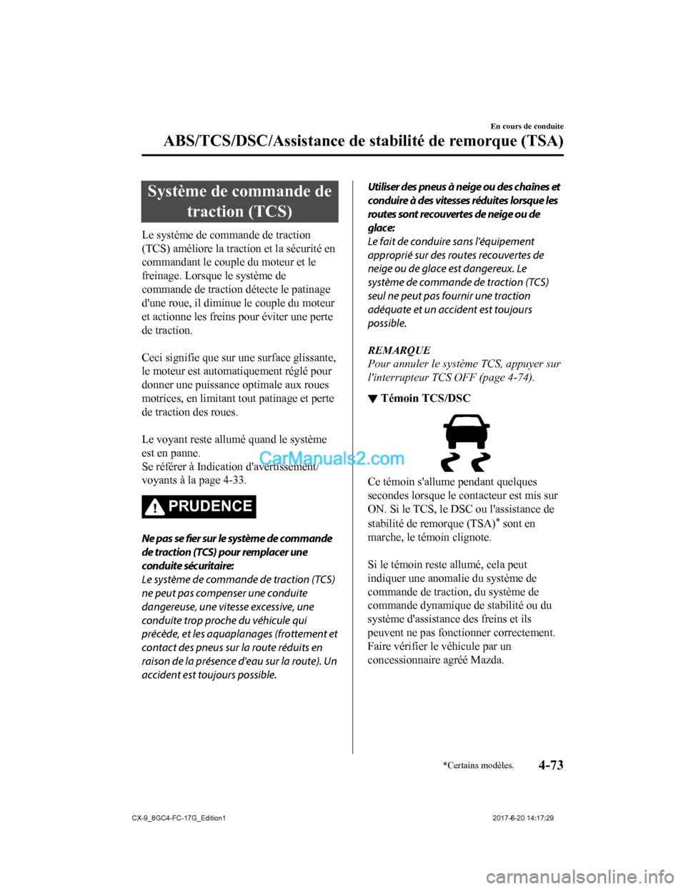 MAZDA MODEL CX-9 2018 Manuel du propriétaire (in French) Système de commande detraction (TCS)
Le système de commande de traction
(TCS) améliore la traction et la sécurité en
commandant le couple du moteur et le
freinage. Lorsque le système de
commande MAZDA MODEL CX-9 2018 Manuel du propriétaire (in French) Système de commande detraction (TCS)
Le système de commande de traction
(TCS) améliore la traction et la sécurité en
commandant le couple du moteur et le
freinage. Lorsque le système de
commande