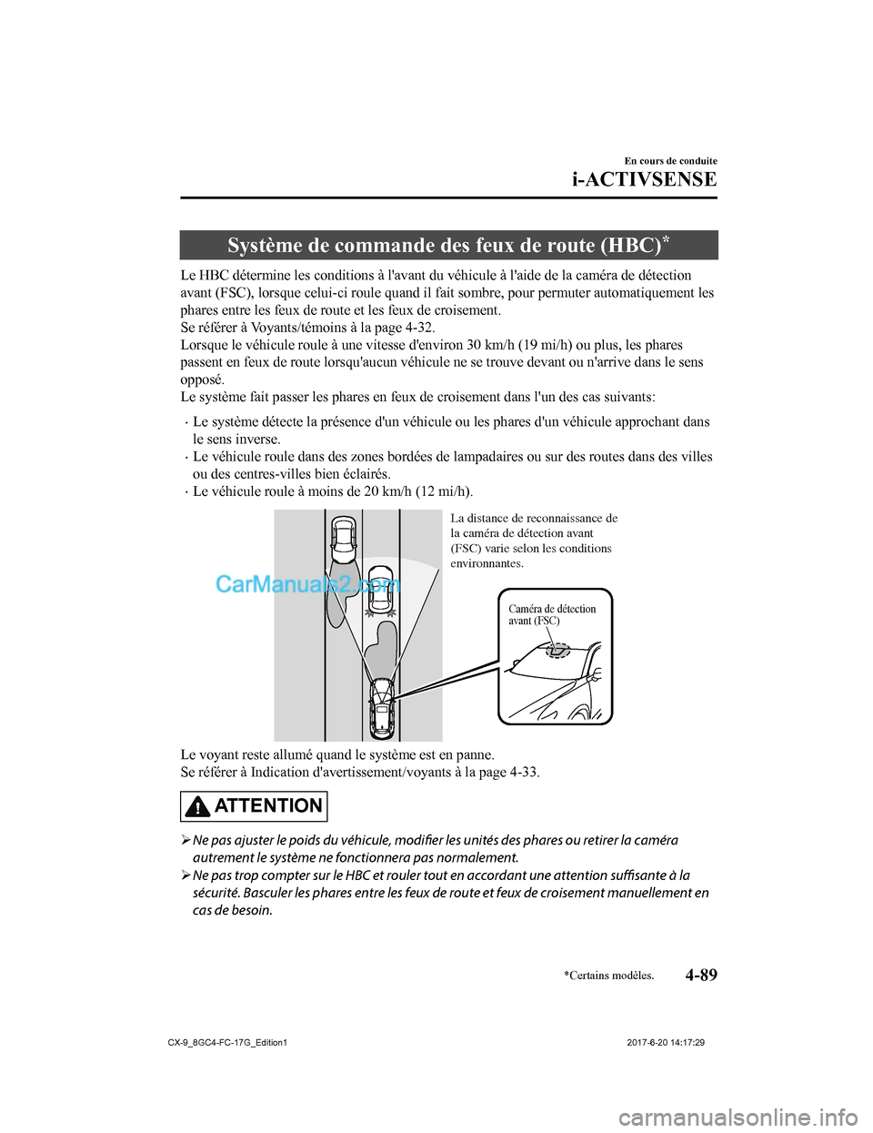 MAZDA MODEL CX-9 2018 Manuel du propriétaire (in French) Système de commande des feux de route (HBC)*
Le HBC détermine les conditions à lavant du véhicule à laide de la caméra de détection
avant (FSC), lorsque celui-ci roule quand il fait sombre, p MAZDA MODEL CX-9 2018 Manuel du propriétaire (in French) Système de commande des feux de route (HBC)*
Le HBC détermine les conditions à lavant du véhicule à laide de la caméra de détection
avant (FSC), lorsque celui-ci roule quand il fait sombre, p