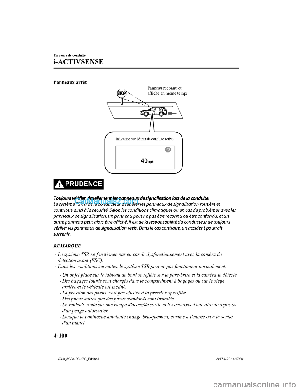 MAZDA MODEL CX-9 2018  Manuel du propriétaire (in French) Panneaux arrêt
40
Panneau reconnu et 
affiché en même temps
Indication sur lécran de conduite active
PRUDENCE
Toujours vérifier visuellement les panneaux de signalisation lors de la conduite.
Le