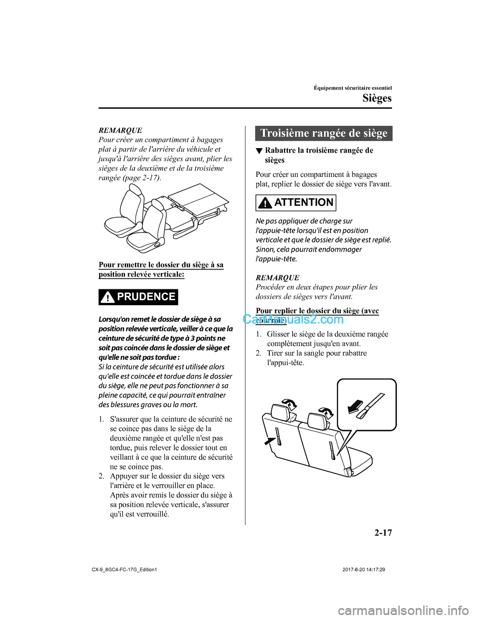 MAZDA MODEL CX-9 2018  Manuel du propriétaire (in French) REMARQUE
Pour créer un compartiment à bagages
plat à partir de larrière du véhicule et
jusquà larrière des sièges avant, plier les
sièges de la deuxième et de la troisième
rangée (page 