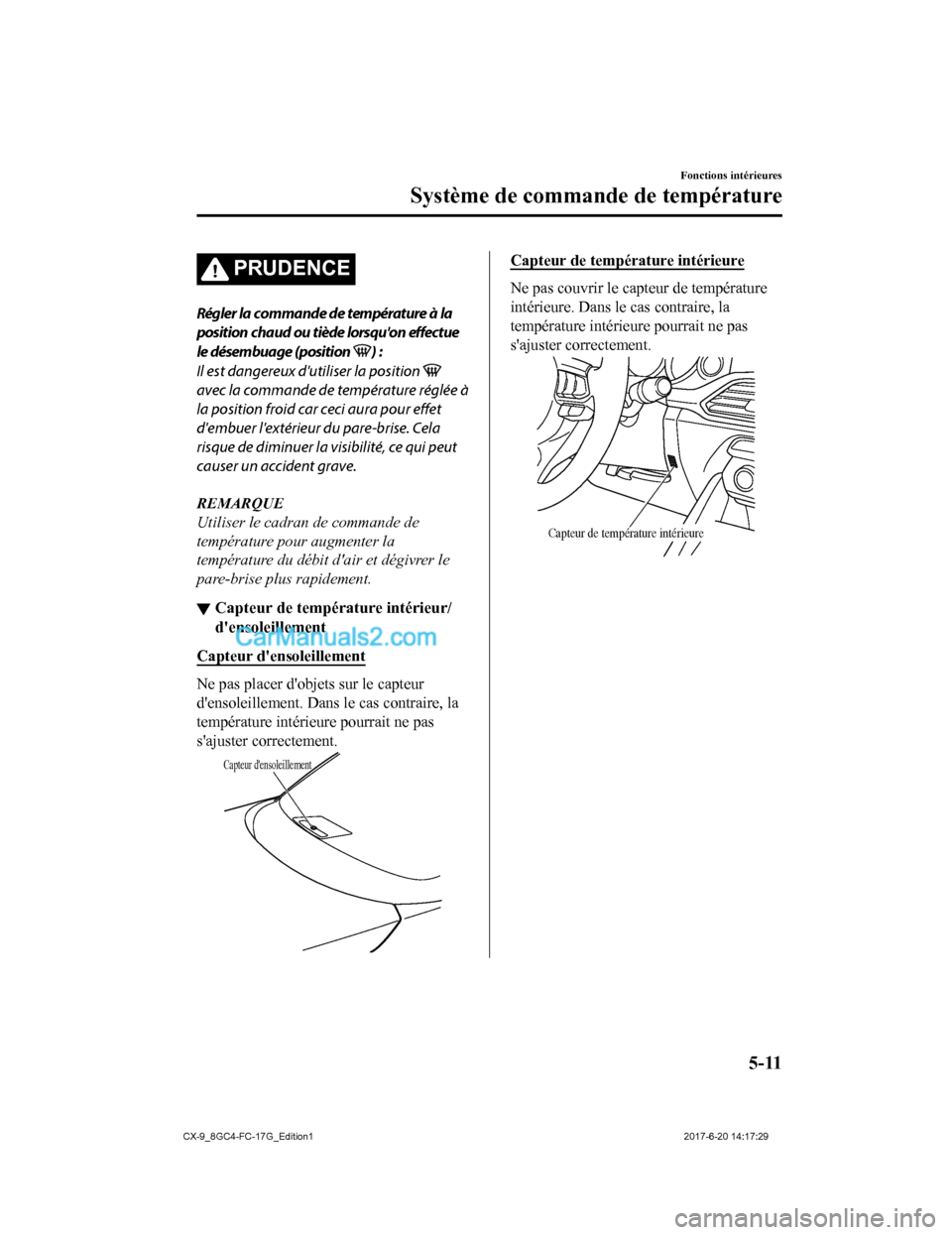 MAZDA MODEL CX-9 2018 Manuel du propriétaire (in French) PRUDENCE
Régler la commande de température à la
position chaud ou tiède lorsquon effectue
le désembuage (position
) :
Il est dangereux dutiliser la position
avec la commande de température r MAZDA MODEL CX-9 2018 Manuel du propriétaire (in French) PRUDENCE
Régler la commande de température à la
position chaud ou tiède lorsquon effectue
le désembuage (position
) :
Il est dangereux dutiliser la position
avec la commande de température r