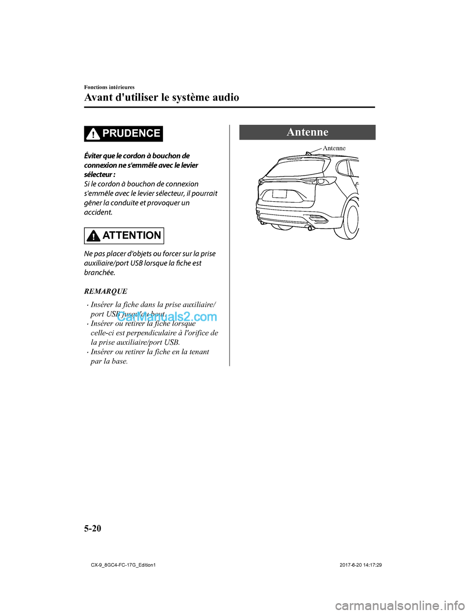 MAZDA MODEL CX-9 2018 Manuel du propriétaire (in French) PRUDENCE
Éviter que le cordon à bouchon de
connexion ne semmêle avec le levier
sélecteur :
Si le cordon à bouchon de connexion
semmêle avec le levier sélecteur, il pourrait
gêner la conduite MAZDA MODEL CX-9 2018 Manuel du propriétaire (in French) PRUDENCE
Éviter que le cordon à bouchon de
connexion ne semmêle avec le levier
sélecteur :
Si le cordon à bouchon de connexion
semmêle avec le levier sélecteur, il pourrait
gêner la conduite