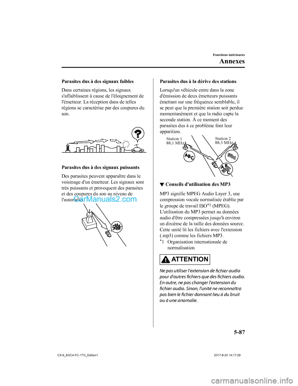 MAZDA MODEL CX-9 2018 Manuel du propriétaire (in French) Parasites dus à des signaux faibles
Dans certaines régions, les signaux
saffaiblissent à cause de léloignement de
lémetteur. La réception dans de telles
régions se caractérise par des coupu MAZDA MODEL CX-9 2018 Manuel du propriétaire (in French) Parasites dus à des signaux faibles
Dans certaines régions, les signaux
saffaiblissent à cause de léloignement de
lémetteur. La réception dans de telles
régions se caractérise par des coupu