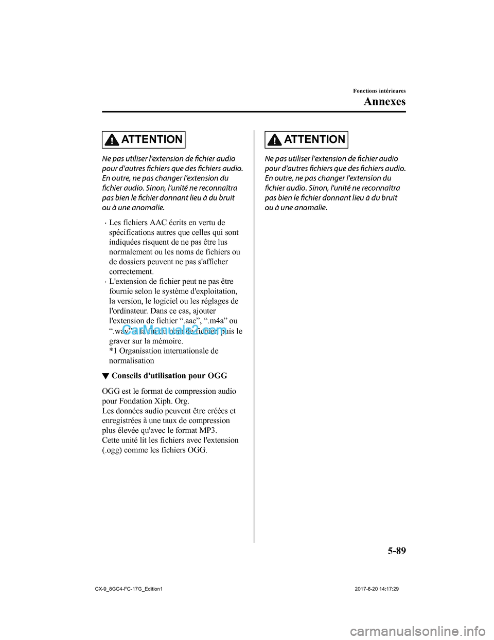 MAZDA MODEL CX-9 2018  Manuel du propriétaire (in French) ATTENTION
Ne pas utiliser lextension de fichier audio
pour dautres fichiers que des fichiers audio.
En outre, ne pas changer lextension du
fichier audio. Sinon, lunité ne reconnaîtra
pas bien le