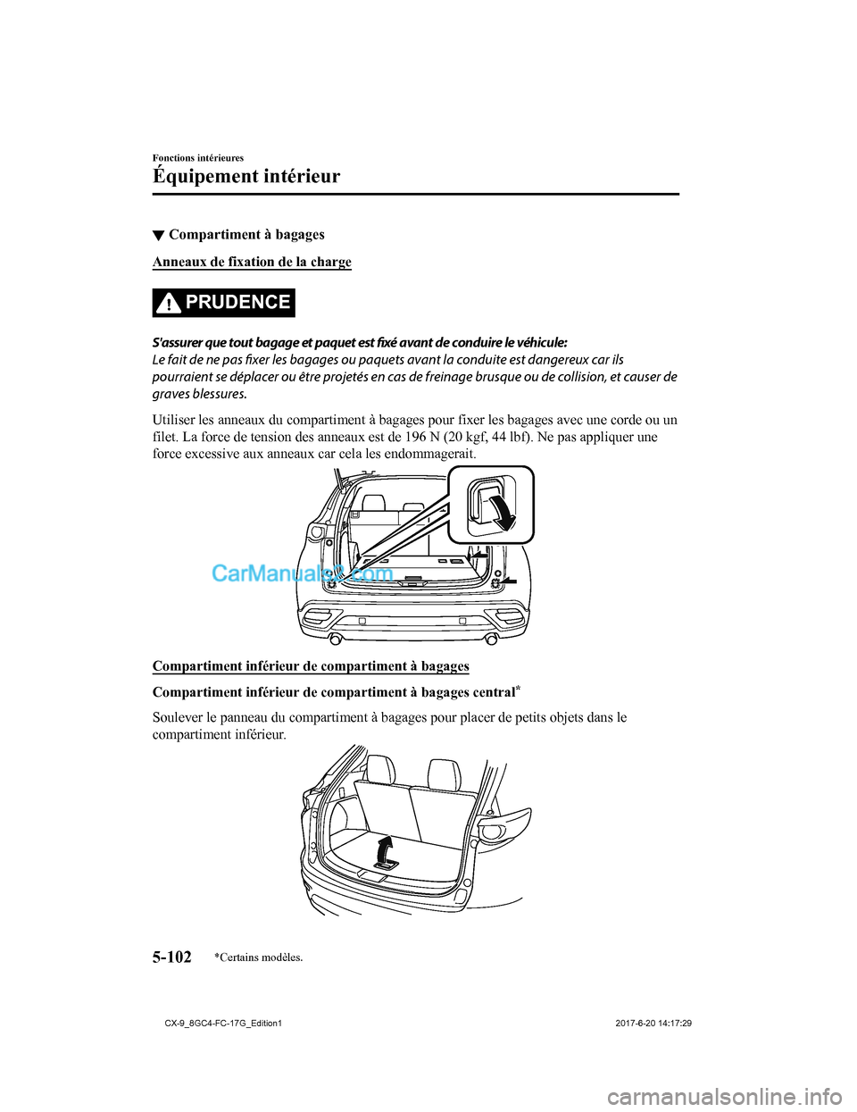 MAZDA MODEL CX-9 2018  Manuel du propriétaire (in French) ▼Compartiment à bagages
Anneaux de fixation de la charge
PRUDENCE
Sassurer que tout bagage et paquet est 
fixé avant de conduire le véhicule:
Le fait de ne pas  fixer les bagages ou paquets avan