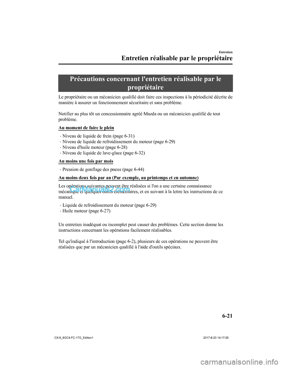 MAZDA MODEL CX-9 2018  Manuel du propriétaire (in French) Précautions concernant lentretien réalisable par lepropriétaire
Le propriétaire ou un mécanicie n qualifié doit faire ces inspections à la périodicité décrite de
manière à assurer un fonc
