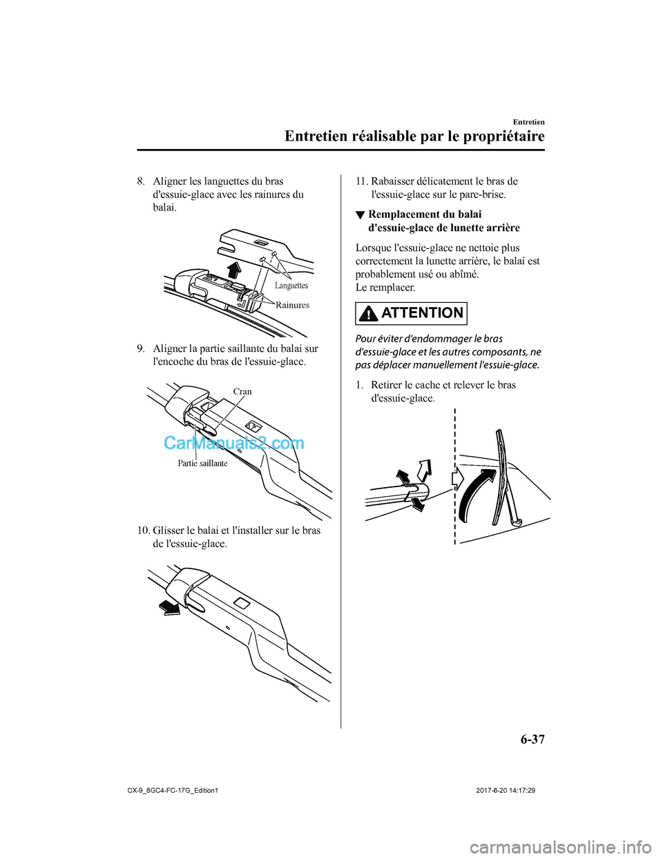 MAZDA MODEL CX-9 2018 Manuel du propriétaire (in French) 8. Aligner les languettes du brasdessuie-glace avec les rainures du
balai.
Languettes
Rainures
9. Aligner la partie saillante du balai surlencoche du bras de lessuie-glace.
Partie saillante
Cra MAZDA MODEL CX-9 2018 Manuel du propriétaire (in French) 8. Aligner les languettes du brasdessuie-glace avec les rainures du
balai.
Languettes
Rainures
9. Aligner la partie saillante du balai surlencoche du bras de lessuie-glace.
Partie saillante
Cra