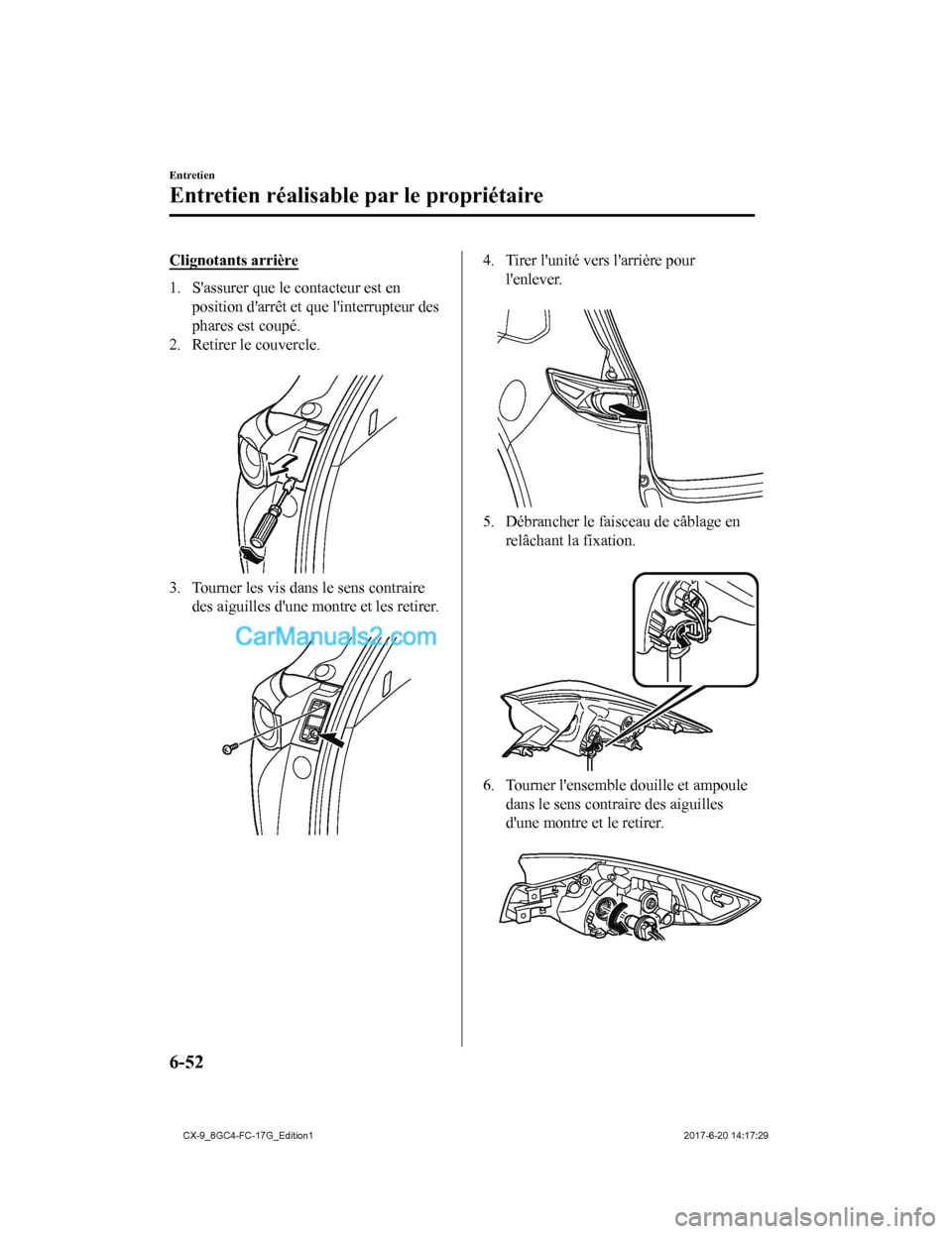 MAZDA MODEL CX-9 2018 Manuel du propriétaire (in French) Clignotants arrière
1. Sassurer que le contacteur est enposition darrêt et que linterrupteur des
phares est coupé.
2. Retirer le couvercle.
3. Tourner les vis dans le sens contrairedes aiguill MAZDA MODEL CX-9 2018 Manuel du propriétaire (in French) Clignotants arrière
1. Sassurer que le contacteur est enposition darrêt et que linterrupteur des
phares est coupé.
2. Retirer le couvercle.
3. Tourner les vis dans le sens contrairedes aiguill