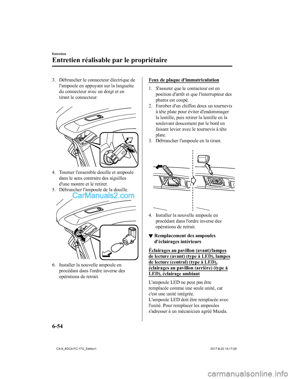MAZDA MODEL CX-9 2018 Manuel du propriétaire (in French) 3. Débrancher le connecteur électrique delampoule en appuyant sur la languette
du connecteur avec un doigt et en
tirant le connecteur.
4. Tourner lensemble douille et ampouledans le sens contrai MAZDA MODEL CX-9 2018 Manuel du propriétaire (in French) 3. Débrancher le connecteur électrique delampoule en appuyant sur la languette
du connecteur avec un doigt et en
tirant le connecteur.
4. Tourner lensemble douille et ampouledans le sens contrai