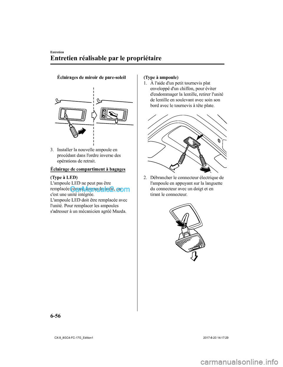 MAZDA MODEL CX-9 2018 Manuel du propriétaire (in French) Éclairages de miroir de pare-soleil
3. Installer la nouvelle ampoule enprocédant dans lordre inverse des
opérations de retrait.
Éclairage de compartiment à bagages
(Type à LED)
Lampoule LED MAZDA MODEL CX-9 2018 Manuel du propriétaire (in French) Éclairages de miroir de pare-soleil
3. Installer la nouvelle ampoule enprocédant dans lordre inverse des
opérations de retrait.
Éclairage de compartiment à bagages
(Type à LED)
Lampoule LED