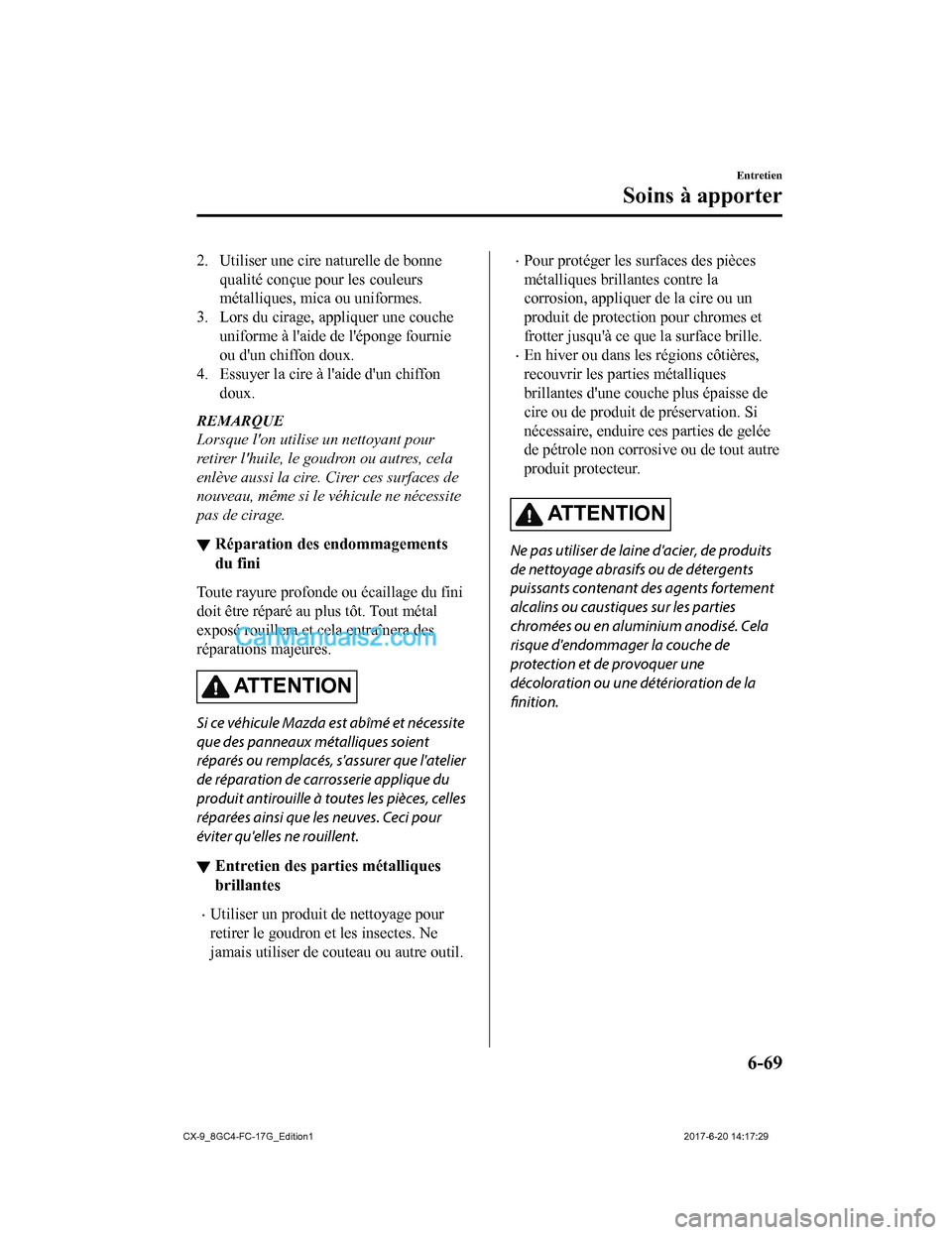 MAZDA MODEL CX-9 2018 Manuel du propriétaire (in French) 2. Utiliser une cire naturelle de bonnequalité conçue pour les couleurs
métalliques, mica ou uniformes.
3. Lors du cirage, appliquer une couche uniforme à laide de léponge fournie
ou dun chiff MAZDA MODEL CX-9 2018 Manuel du propriétaire (in French) 2. Utiliser une cire naturelle de bonnequalité conçue pour les couleurs
métalliques, mica ou uniformes.
3. Lors du cirage, appliquer une couche uniforme à laide de léponge fournie
ou dun chiff