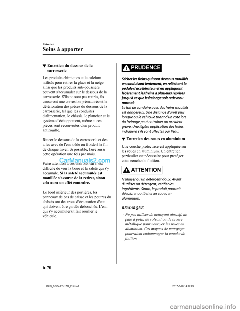MAZDA MODEL CX-9 2018 Manuel du propriétaire (in French) ▼Entretien du dessous de la
carrosserie
Les produits chimiques et le calcium
utilisés pour retirer la glace et la neige
ainsi que les produits anti-poussière
peuvent saccumuler sur le dessous de MAZDA MODEL CX-9 2018 Manuel du propriétaire (in French) ▼Entretien du dessous de la
carrosserie
Les produits chimiques et le calcium
utilisés pour retirer la glace et la neige
ainsi que les produits anti-poussière
peuvent saccumuler sur le dessous de