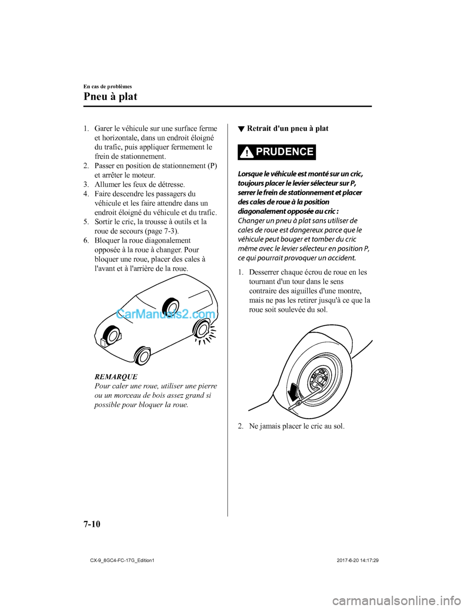 MAZDA MODEL CX-9 2018  Manuel du propriétaire (in French) 1. Garer le véhicule sur une surface fermeet horizontale, dans un endroit éloigné
du trafic, puis appliquer fermement le
frein de stationnement.
2. Passer en position de stationnement (P)
et arrêt