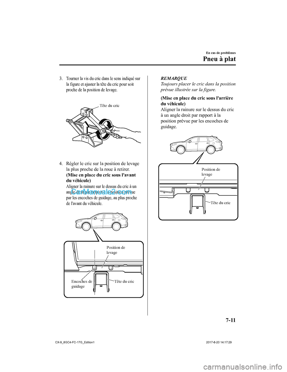 MAZDA MODEL CX-9 2018  Manuel du propriétaire (in French) 3.Tourner la vis du cric dans le sens indiqué sur
la figure et ajuster la tête du cric pour soit
proche de la position de levage.
 
Tête du cric
4. Régler le cric sur la position de levagela plus 