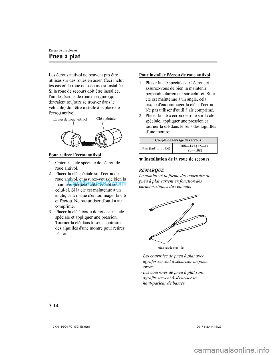 MAZDA MODEL CX-9 2018  Manuel du propriétaire (in French) Les écrous antivol ne peuvent pas être
utilisés sur des roues en acier. Ceci inclut
les cas où la roue de secours est installée.
Si la roue de secours doit être installée,
lun des écrous de r