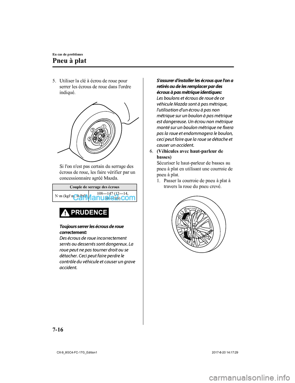 MAZDA MODEL CX-9 2018  Manuel du propriétaire (in French) 5. Utiliser la clé à écrou de roue pourserrer les écrous de roue dans lordre
indiqué.
 
Si lon nest pas certain du serrage des
écrous de roue, les faire vérifier par un
concessionnaire agré