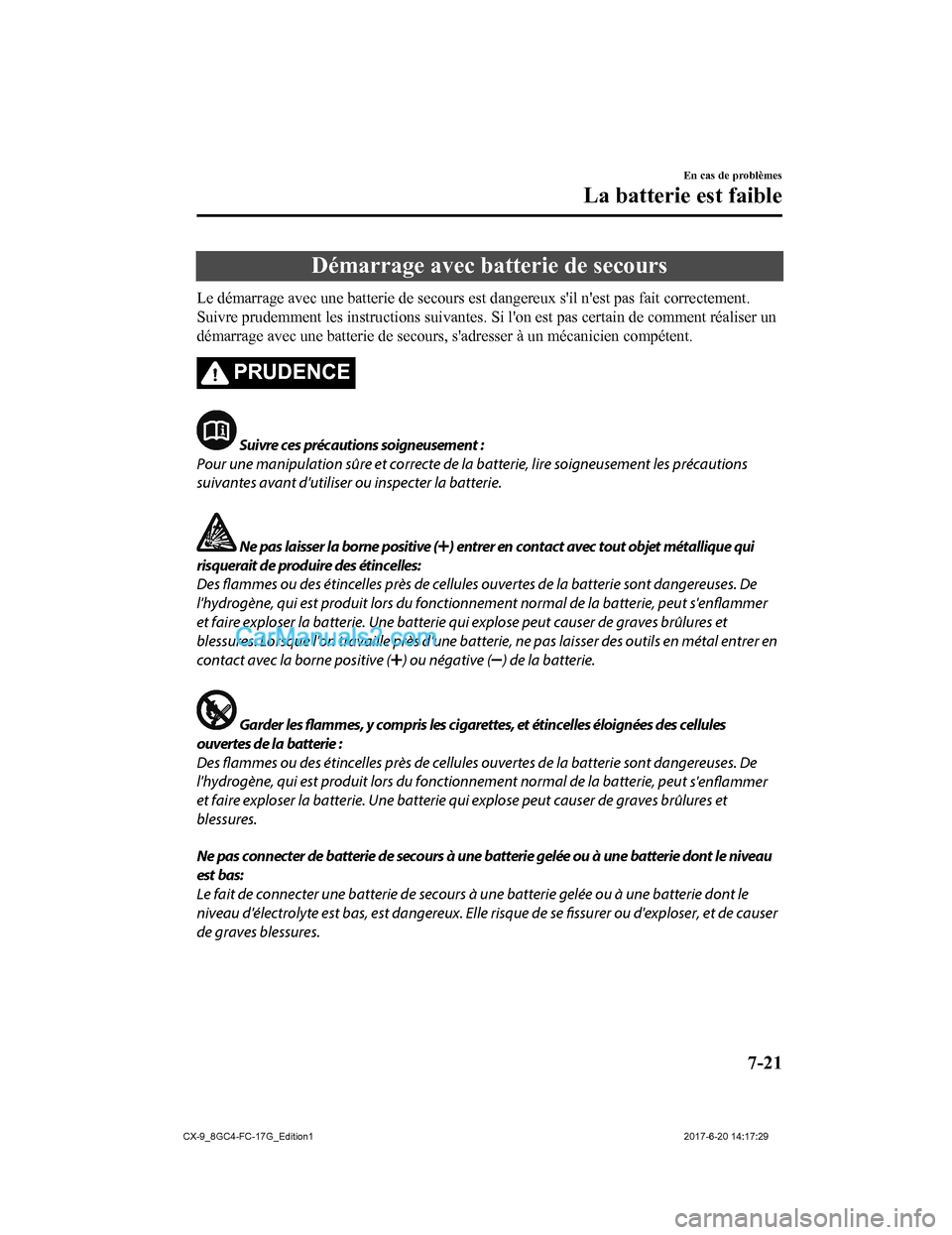 MAZDA MODEL CX-9 2018  Manuel du propriétaire (in French) Démarrage avec batterie de secours
Le démarrage avec une batterie de secours est dangereux sil nest pas fait correctement.
Suivre prudemmen t les instructions suivantes. Si lon est pas c ertain d