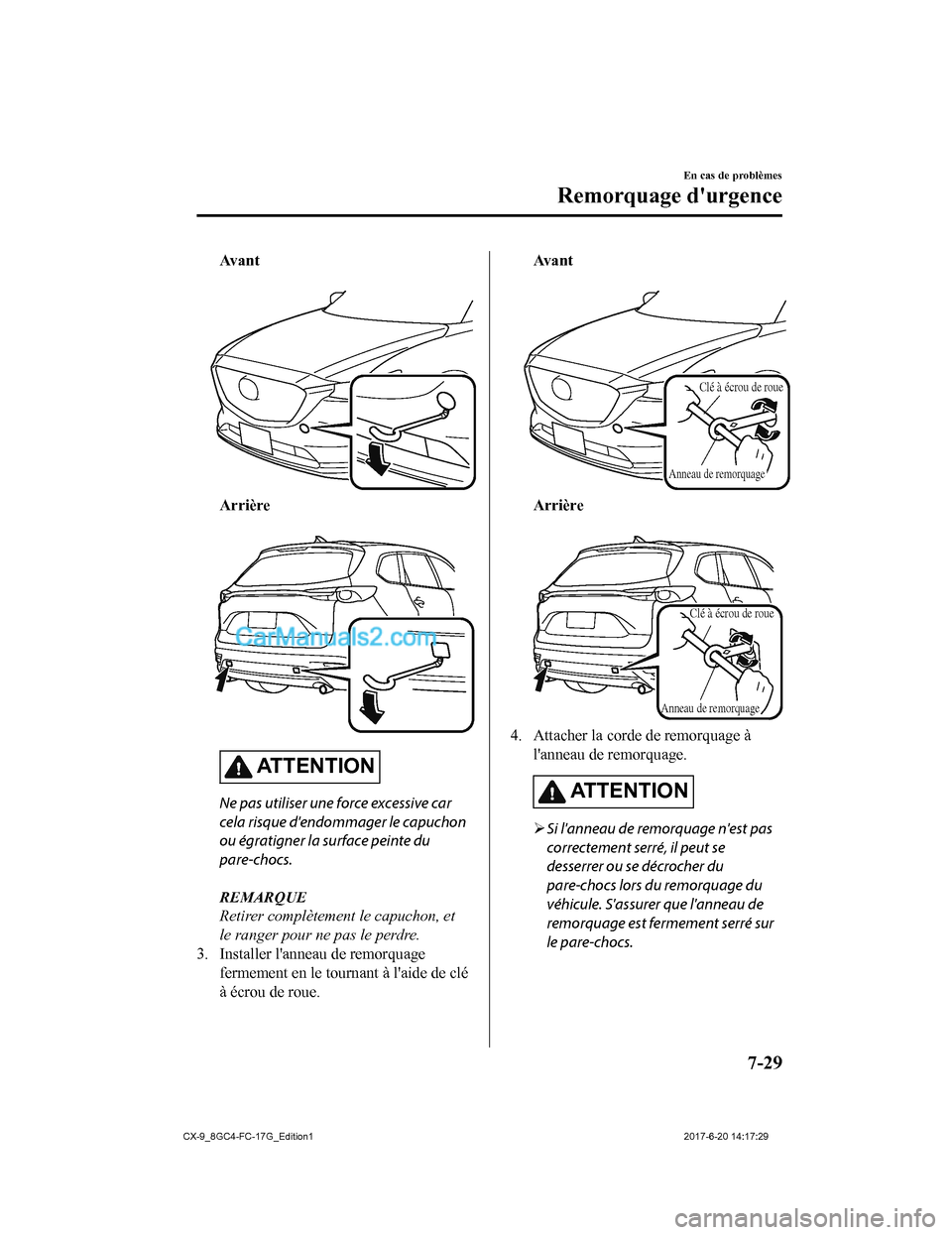 MAZDA MODEL CX-9 2018  Manuel du propriétaire (in French) Av a n t
 
Arrière
 
AT T E N T I O N
Ne pas utiliser une force excessive car
cela risque dendommager le capuchon
ou égratigner la surface peinte du
pare-chocs.
REMARQUE
Retirer complètement le ca