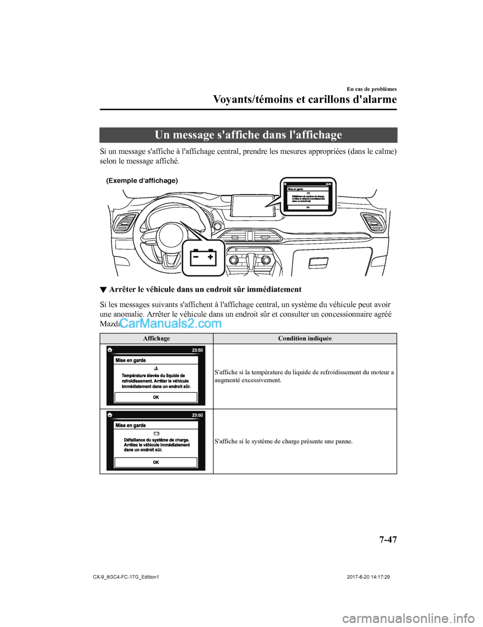 MAZDA MODEL CX-9 2018  Manuel du propriétaire (in French) Un message saffiche dans laffichage
Si un message saffiche à laffichage central, prendre les mesures appropriées (dans le calme)
selon le message affiché.
 
(Exemple daffichage)
▼ Arrêter l