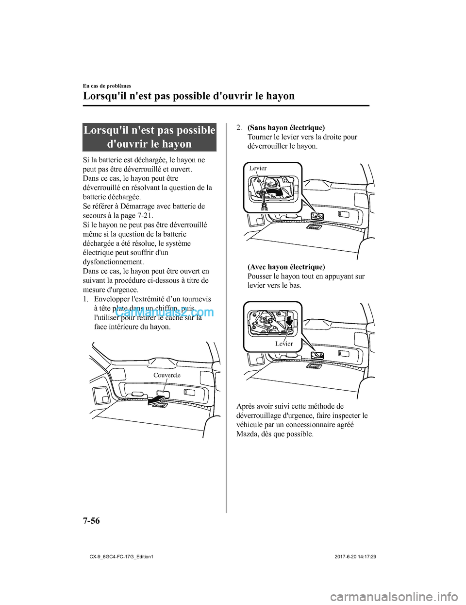 MAZDA MODEL CX-9 2018  Manuel du propriétaire (in French) Lorsquil nest pas possibledouvrir le hayon
Si la batterie est déchargée, le hayon ne
peut pas être déverrouillé et ouvert.
Dans ce cas, le hayon peut être
déverrouillé en résolvant la ques