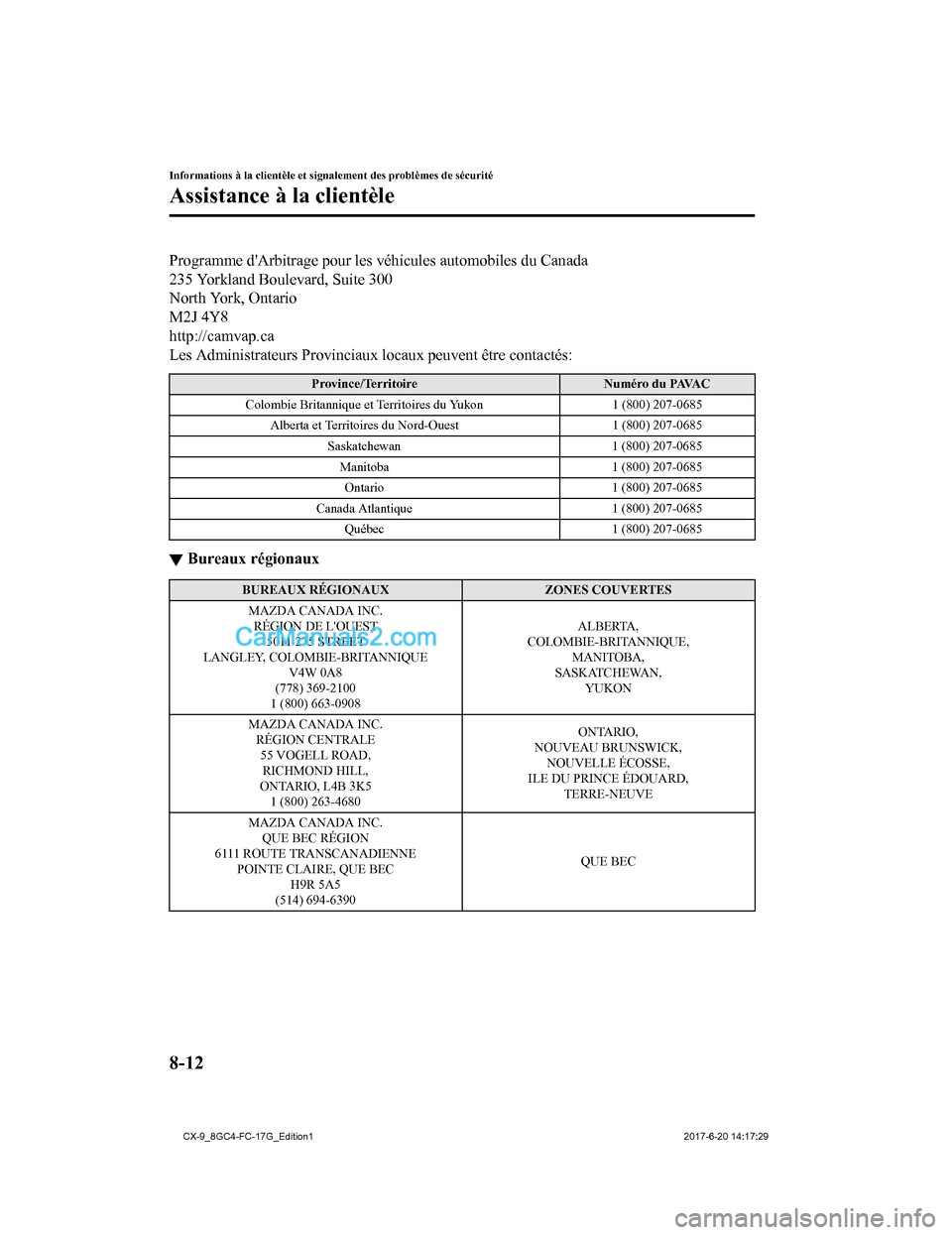 MAZDA MODEL CX-9 2018  Manuel du propriétaire (in French) Programme dArbitrage pour les véhicules automobiles du Canada
235 Yorkland Boulevard, Suite 300
North York, Ontario
M2J 4Y8
http://camvap.ca
Les Administrateurs Provinciaux locaux peuvent être cont