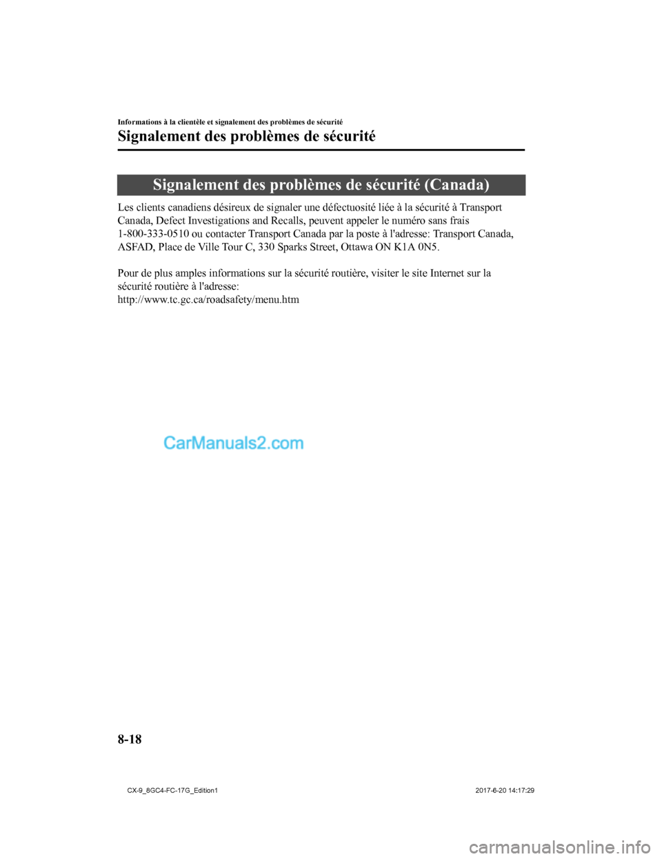 MAZDA MODEL CX-9 2018  Manuel du propriétaire (in French) Signalement des problèmes de sécurité (Canada)
Les clients canadiens désireux de signaler une défectuosité liée à la sécurité à Transport
Canada, Defect Investigations and Recalls, peuvent 