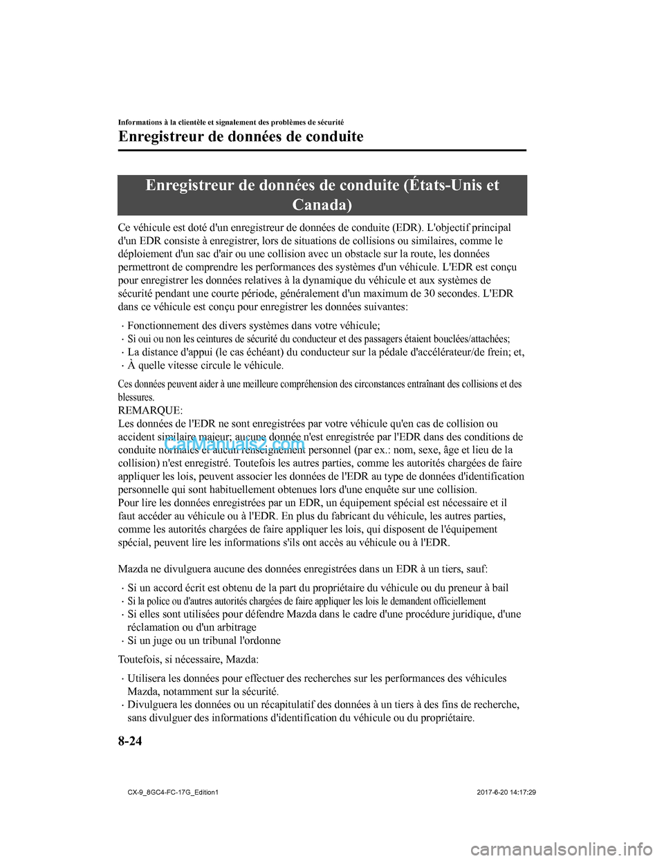 MAZDA MODEL CX-9 2018  Manuel du propriétaire (in French) Enregistreur de données de conduite (États-Unis et
Canada)
Ce véhicule est doté dun enregistreur de données de conduite ( EDR). Lobjectif principal
dun EDR consiste à enregistrer, lors de sit