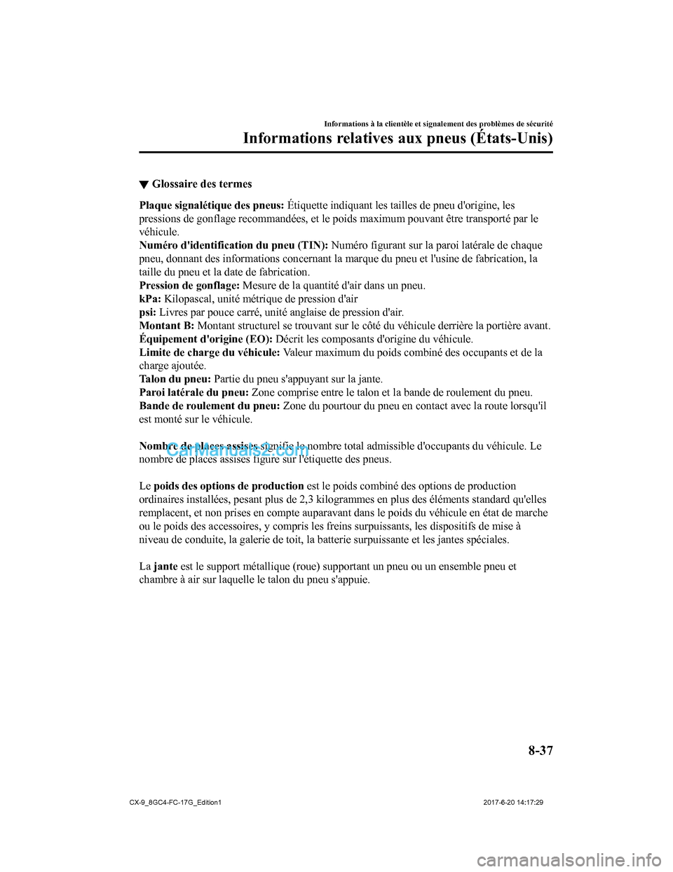 MAZDA MODEL CX-9 2018  Manuel du propriétaire (in French) ▼Glossaire des termes
Plaque signalétique des pneus:
 Étiquette indiquant les tailles de pneu dorigine, les
pressions de gonflage recommandées, et le poids maximum pouvant  être transporté par