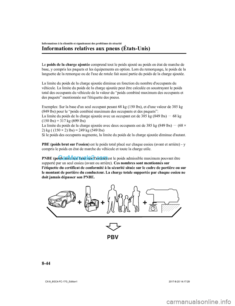 MAZDA MODEL CX-9 2018  Manuel du propriétaire (in French) Le poids de la charge ajoutée  comprend tout le poids ajouté  au poids en état de marche de
base, y compris les paquets et les équipements en option. Lors  du remorquage, le poids de la
languette 