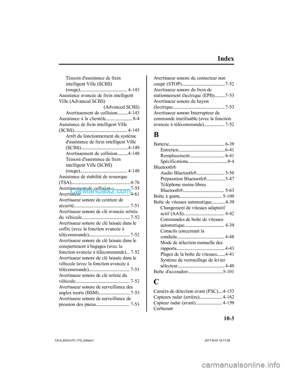 MAZDA MODEL CX-9 2018  Manuel du propriétaire (in French) Index
Témoin dassistance de frein
intelligent Ville (SCBS)
(rouge)....................................... 4-143
Assistance avancée de frein intelligent
Ville (Advanced SCBS)
(Advanced SCBS)
Avertis