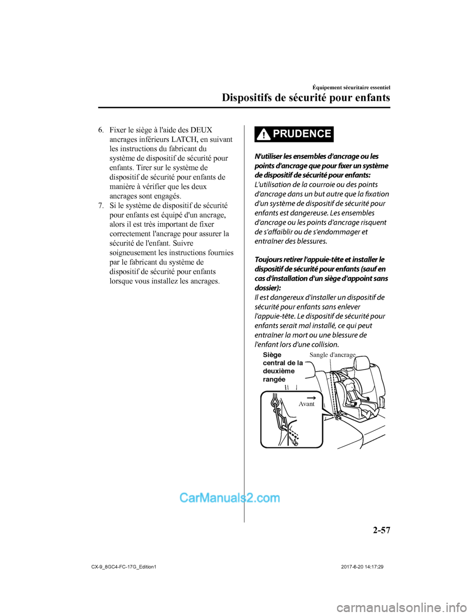 MAZDA MODEL CX-9 2018  Manuel du propriétaire (in French) 6. Fixer le siège à laide des DEUXancrages inférieurs LATCH, en suivant
les instructions du fabricant du
système de dispositif de sécurité pour
enfants. Tirer sur le système de
dispositif de s