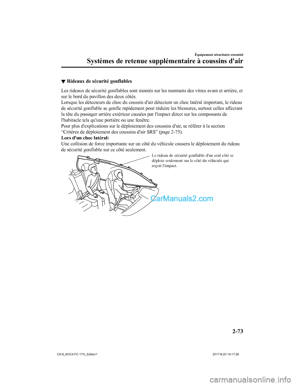 MAZDA MODEL CX-9 2018 Manuel du propriétaire (in French) ▼Rideaux de sécurité gonflables
Les rideaux de sécur
ité gonflables sont montés sur les montants des vitres avant et arrière, et
sur le bord du pavillon des deux côtés.
Lorsque les détecte MAZDA MODEL CX-9 2018 Manuel du propriétaire (in French) ▼Rideaux de sécurité gonflables
Les rideaux de sécur
ité gonflables sont montés sur les montants des vitres avant et arrière, et
sur le bord du pavillon des deux côtés.
Lorsque les détecte