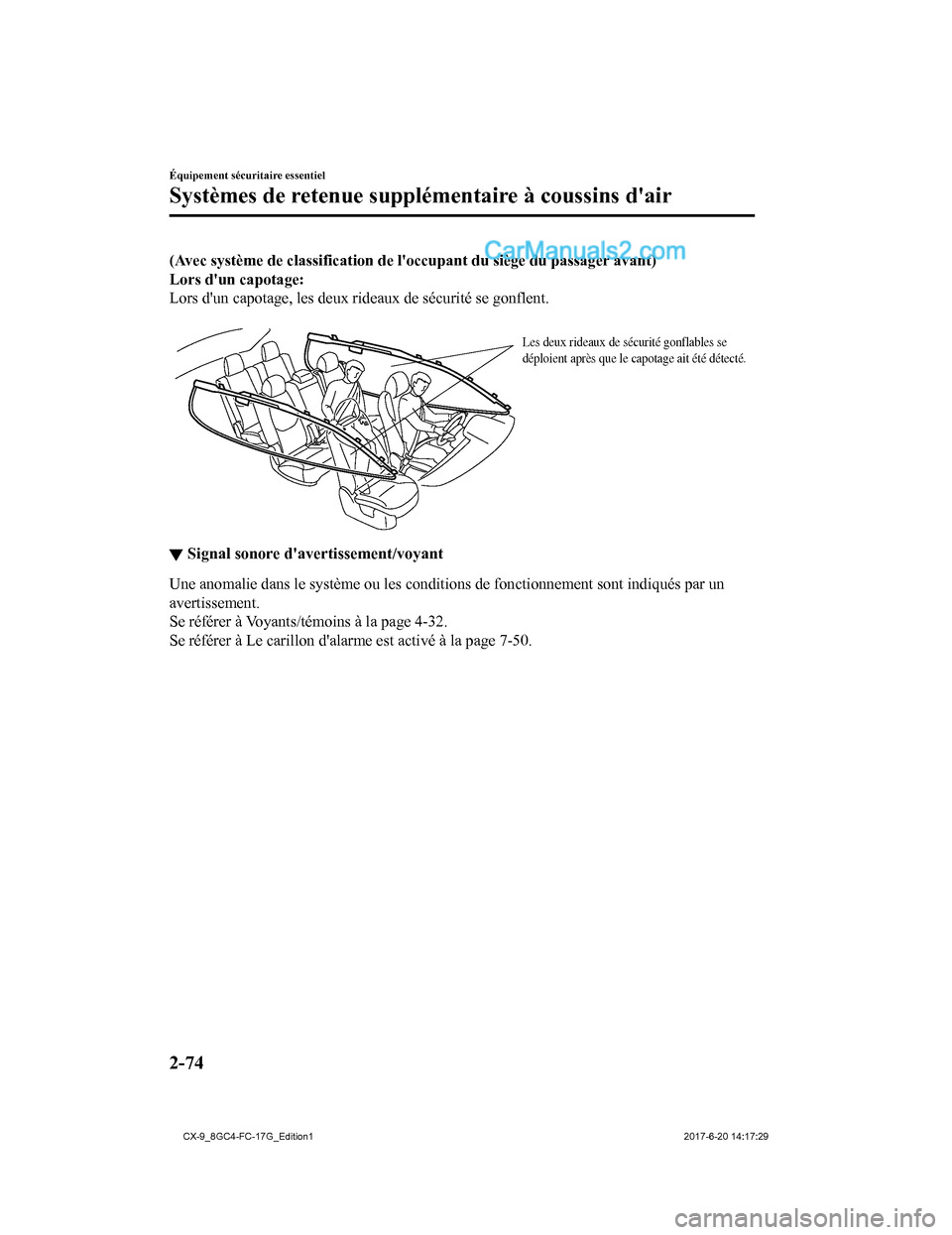 MAZDA MODEL CX-9 2018  Manuel du propriétaire (in French) (Avec système de classification de loccupant du siège du passager avant)
Lors dun capotage:
Lors dun capotage, les deux rideaux de sécurité se gonflent.
 
Les deux rideaux de sécurité gonflab