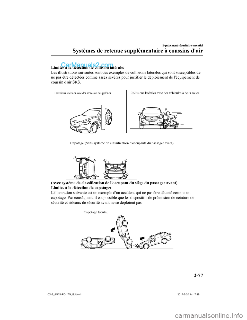 MAZDA MODEL CX-9 2018 Manuel du propriétaire (in French) Limites à la détection de collision latérale:
Les illustrations suivantes sont des exemples de collisions latérales qui sont susceptibles de
ne pas être détectées comme assez sévères pour jus MAZDA MODEL CX-9 2018 Manuel du propriétaire (in French) Limites à la détection de collision latérale:
Les illustrations suivantes sont des exemples de collisions latérales qui sont susceptibles de
ne pas être détectées comme assez sévères pour jus