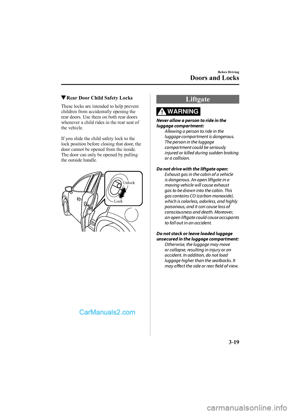 MAZDA MODEL CX-9 2017 (in English) Service Manual 3–19
Before Driving
Doors and Locks
Rear Door Child Safety Locks
These locks are intended to help prevent
children from accidentally opening the
rear doors. Use them MAZDA MODEL CX-9 2017 (in English) Service Manual 3–19
Before Driving
Doors and Locks
Rear Door Child Safety Locks
These locks are intended to help prevent
children from accidentally opening the
rear doors. Use them