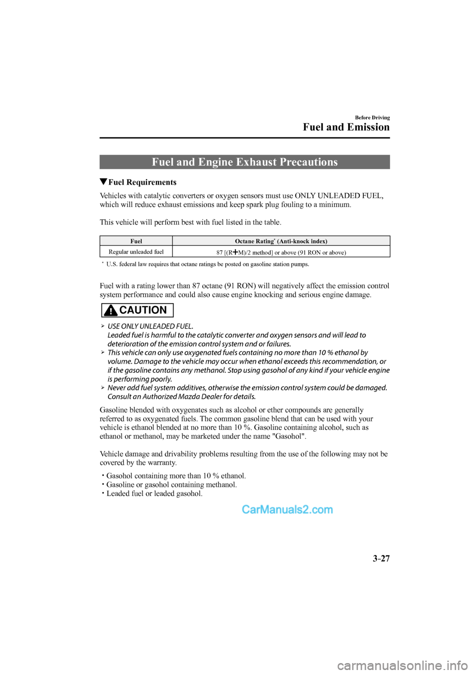 MAZDA MODEL CX-9 2017 Owners Manual (in English) 3–27
Before Driving
Fuel and Emission
Fuel and Engine Exhaust Precautions
Fuel Requirements
Vehicles with catalytic converters or oxygen sensors must use ONLY MAZDA MODEL CX-9 2017 Owners Manual (in English) 3–27
Before Driving
Fuel and Emission
Fuel and Engine Exhaust Precautions
Fuel Requirements
Vehicles with catalytic converters or oxygen sensors must use ONLY