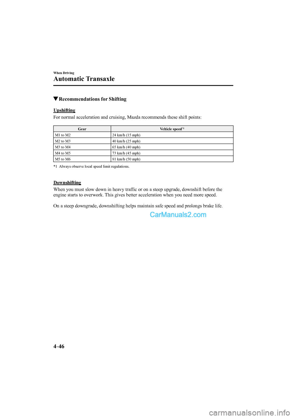MAZDA MODEL CX-9 2017 Owners Manual (in English) 4–46
When Driving
Automatic Transaxle
Recommendations for Shifting
Upshifting
For normal acceleration and cruising, Mazda recommends these shift points:
Gear Vehicle speed *1 MAZDA MODEL CX-9 2017 Owners Manual (in English) 4–46
When Driving
Automatic Transaxle
Recommendations for Shifting
Upshifting
For normal acceleration and cruising, Mazda recommends these shift points:
Gear Vehicle speed *1
