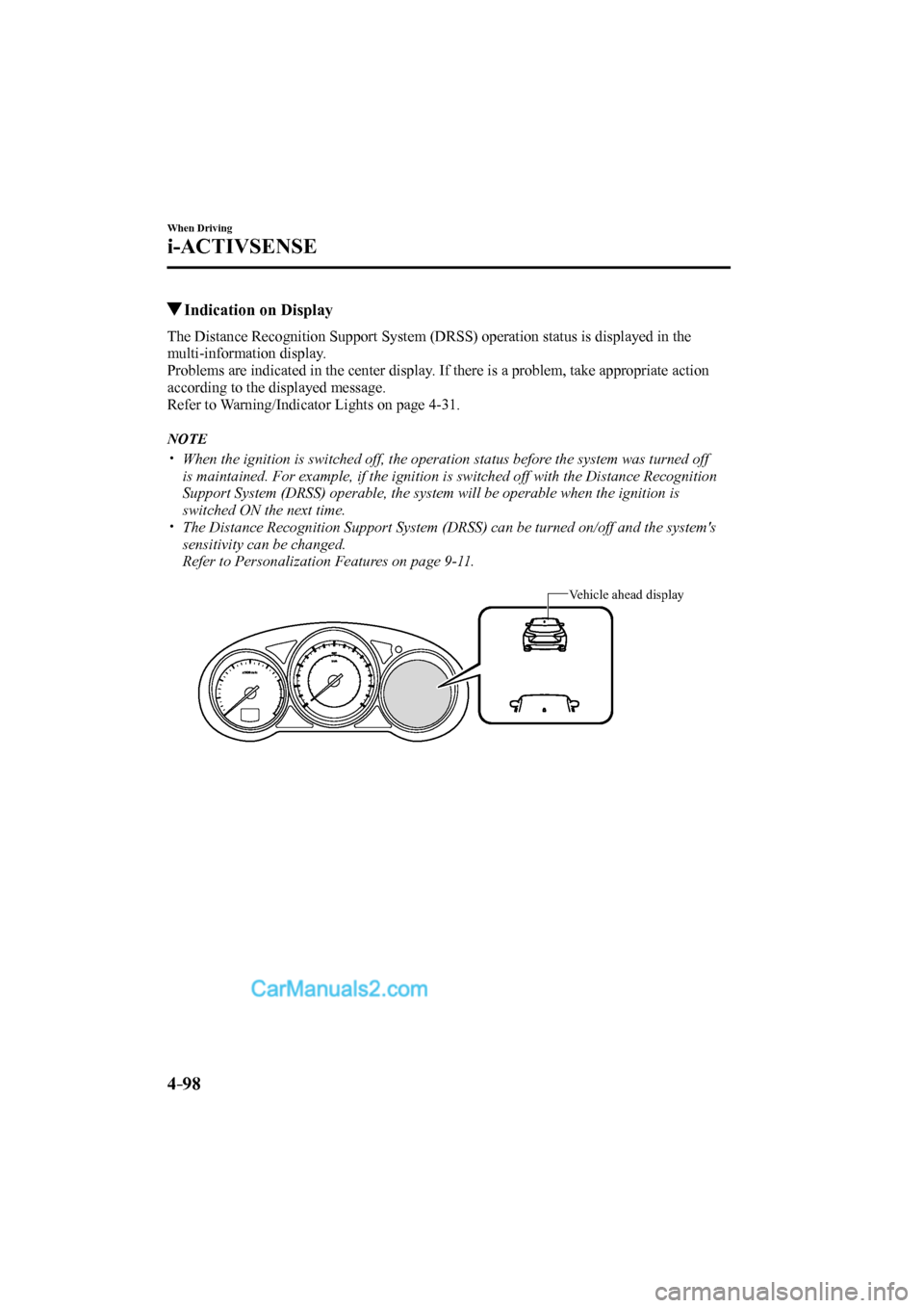 MAZDA MODEL CX-9 2017 Owners Manual (in English) 4–98
When Driving
i-ACTIVSENSE
Indication on Display
The Distance Recognition Support System (DRSS) operation status is displayed in the
multi-information display.
MAZDA MODEL CX-9 2017 Owners Manual (in English) 4–98
When Driving
i-ACTIVSENSE
Indication on Display
The Distance Recognition Support System (DRSS) operation status is displayed in the
multi-information display.