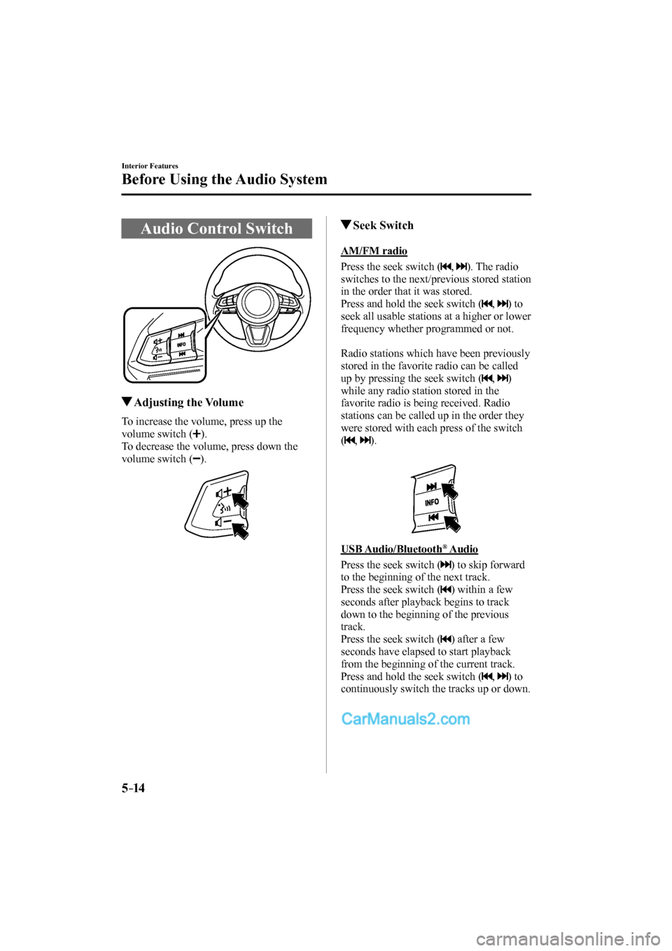 MAZDA MODEL CX-9 2017 Owners Manual (in English) 5–14
Interior Features
Before Using the Audio System
Audio Control Switch
Adjusting the Volume
To increase the volume, press up the
volume MAZDA MODEL CX-9 2017 Owners Manual (in English) 5–14
Interior Features
Before Using the Audio System
Audio Control Switch
Adjusting the Volume
To increase the volume, press up the
volume