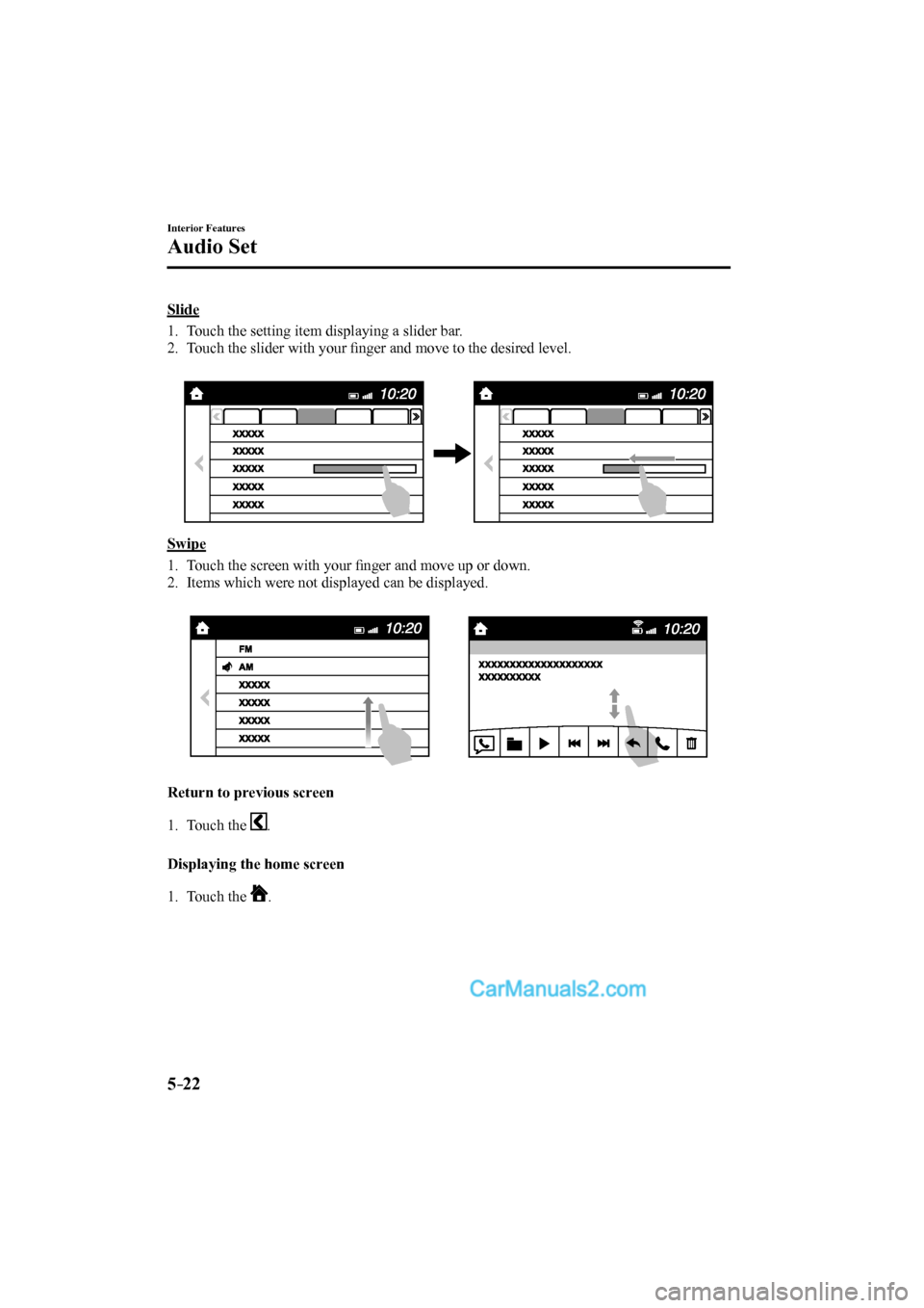 MAZDA MODEL CX-9 2017  Owners Manual (in English) 5–22
Interior Features
Audio Set
    Slide
     1.   Touch the setting item displaying a slider bar.
   2.   Touch  the  slider  with  your ﬁ nger and move to the desired level.
   
 
 
    Swipe
