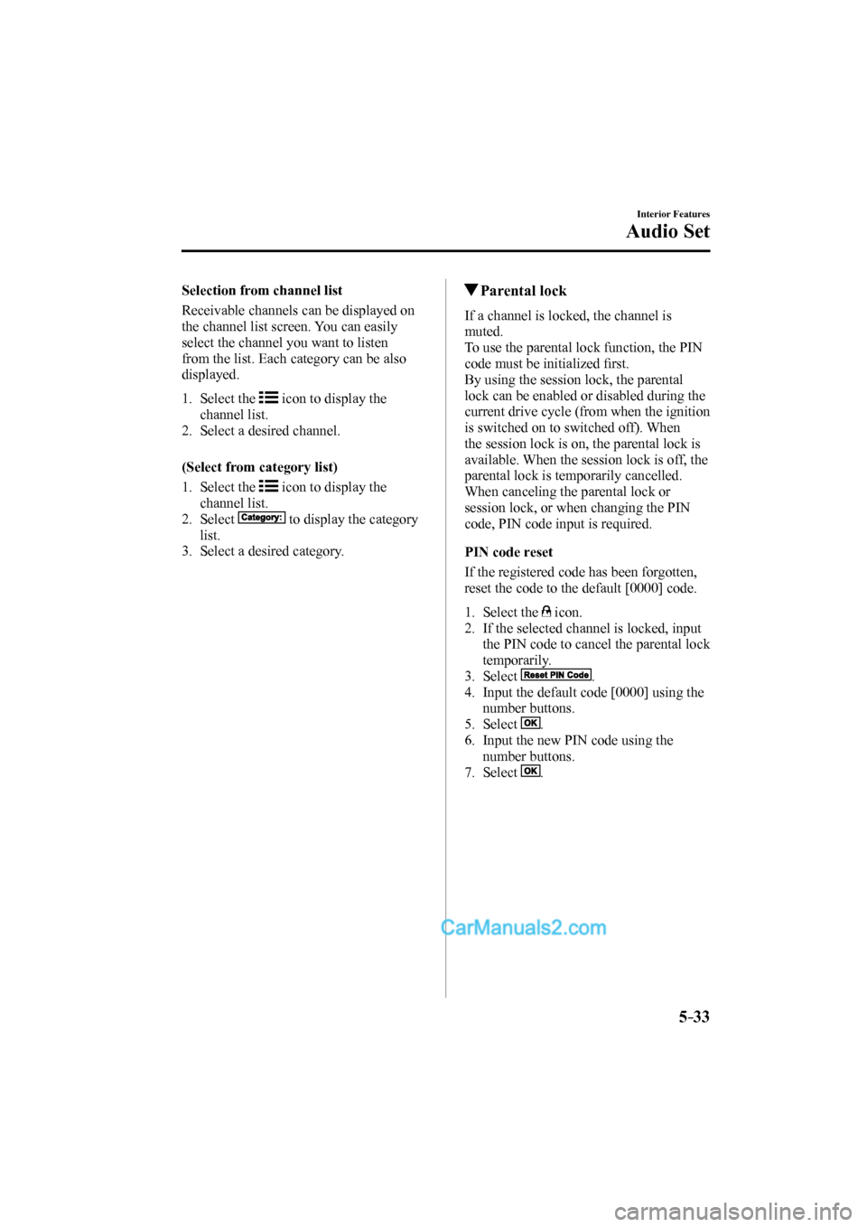 MAZDA MODEL CX-9 2017 Owners Manual (in English) 5–33
Interior Features
Audio Set
Selection from channel list
Receivable channels can be displayed on
the channel list screen. You can easily
select the channel you want to listen
from MAZDA MODEL CX-9 2017 Owners Manual (in English) 5–33
Interior Features
Audio Set
Selection from channel list
Receivable channels can be displayed on
the channel list screen. You can easily
select the channel you want to listen
from