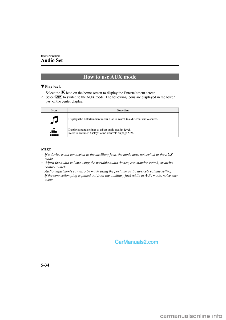 MAZDA MODEL CX-9 2017 Owners Manual (in English) 5–34
Interior Features
Audio Set
How to use AUX mode
Playback
1. Select the icon on the home screen to display the Entertainment screen.
2. Select
to switch to MAZDA MODEL CX-9 2017 Owners Manual (in English) 5–34
Interior Features
Audio Set
How to use AUX mode
Playback
1. Select the icon on the home screen to display the Entertainment screen.
2. Select
to switch to