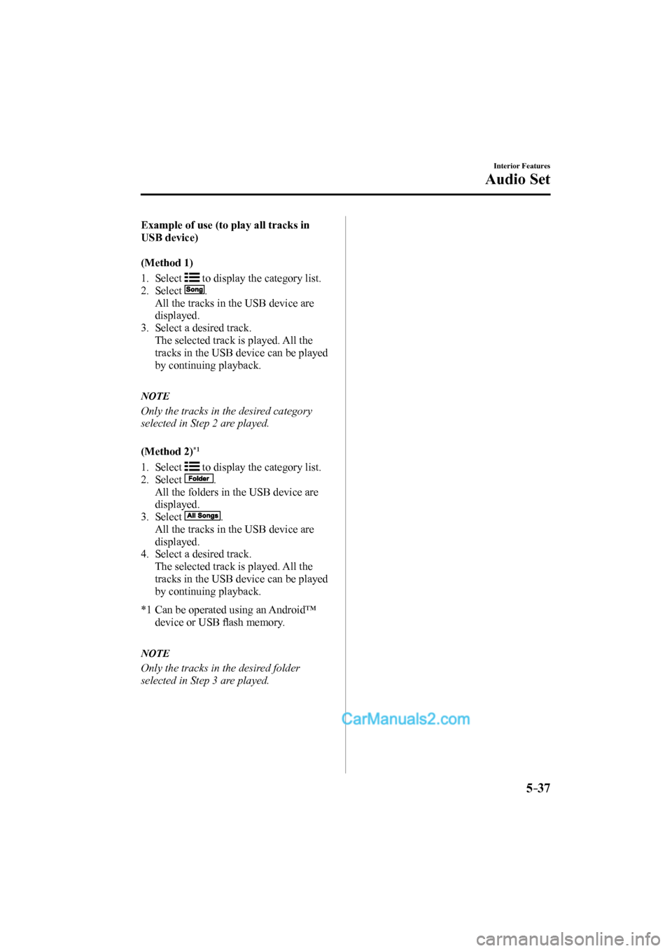 MAZDA MODEL CX-9 2017 Owners Manual (in English) 5–37
Interior Features
Audio Set
Example of use (to play all tracks in
USB device)
(Method 1)
1. Select
to display the category list.
2. Select
.
All the tracks in MAZDA MODEL CX-9 2017 Owners Manual (in English) 5–37
Interior Features
Audio Set
Example of use (to play all tracks in
USB device)
(Method 1)
1. Select
to display the category list.
2. Select
.
All the tracks in