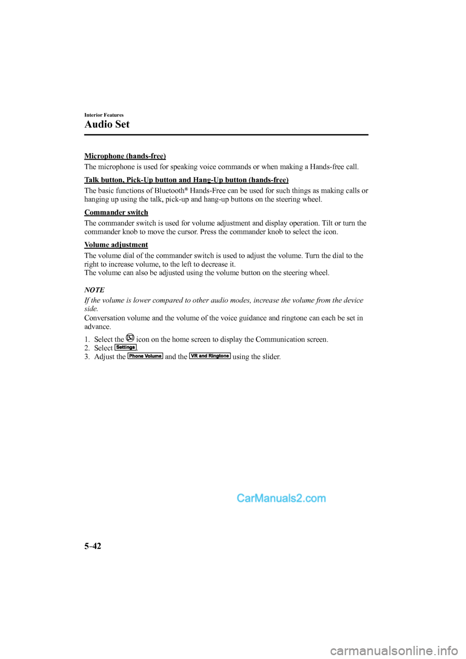 MAZDA MODEL CX-9 2017 Owners Manual (in English) 5–42
Interior Features
Audio Set
Microphone (hands-free)
The microphone is used for speaking voice commands or when making a Hands-free call.
Talk button, Pick-Up button and Hang-Up button MAZDA MODEL CX-9 2017 Owners Manual (in English) 5–42
Interior Features
Audio Set
Microphone (hands-free)
The microphone is used for speaking voice commands or when making a Hands-free call.
Talk button, Pick-Up button and Hang-Up button