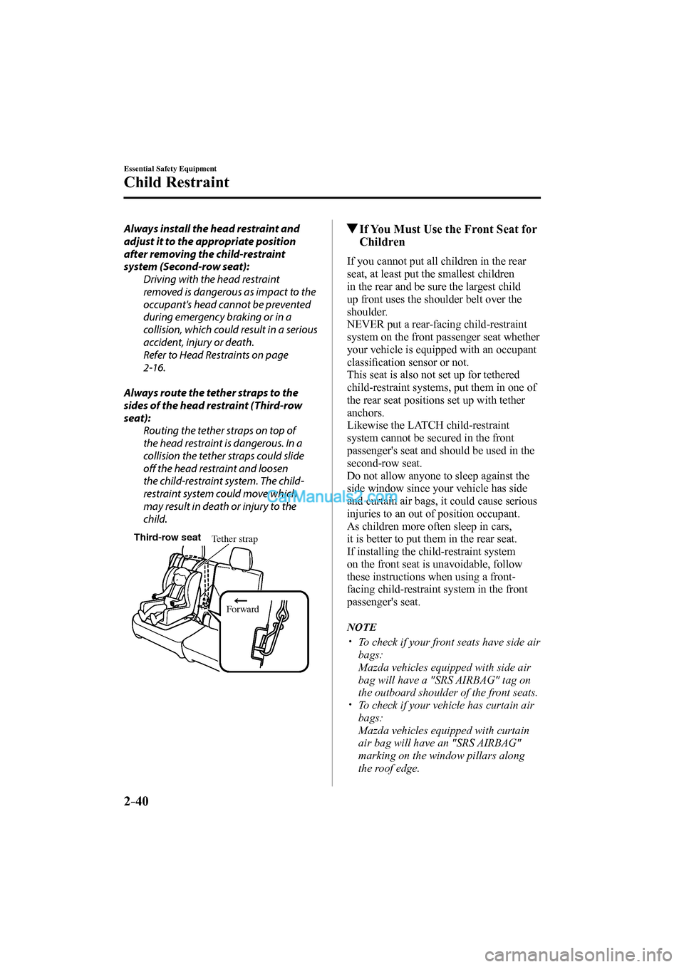 MAZDA MODEL CX-9 2017 (in English) User Guide 2–40
Essential Safety Equipment
Child Restraint
Always install the head restraint and
adjust it to the appropriate position
after removing the child-restraint
system (Second-row seat):
Drivin MAZDA MODEL CX-9 2017 (in English) User Guide 2–40
Essential Safety Equipment
Child Restraint
Always install the head restraint and
adjust it to the appropriate position
after removing the child-restraint
system (Second-row seat):
Drivin