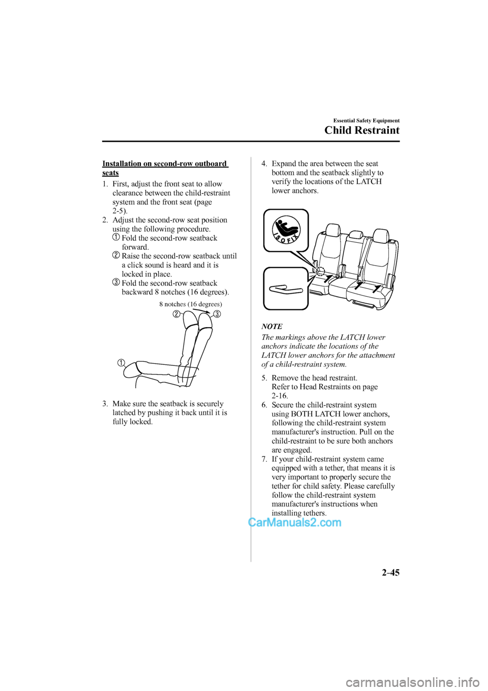 MAZDA MODEL CX-9 2017 (in English) User Guide 2–45
Essential Safety Equipment
Child Restraint
Installation on second-row outboard
seats
1. First, adjust the front seat to allow
clearance between the child-restraint
system MAZDA MODEL CX-9 2017 (in English) User Guide 2–45
Essential Safety Equipment
Child Restraint
Installation on second-row outboard
seats
1. First, adjust the front seat to allow
clearance between the child-restraint
system